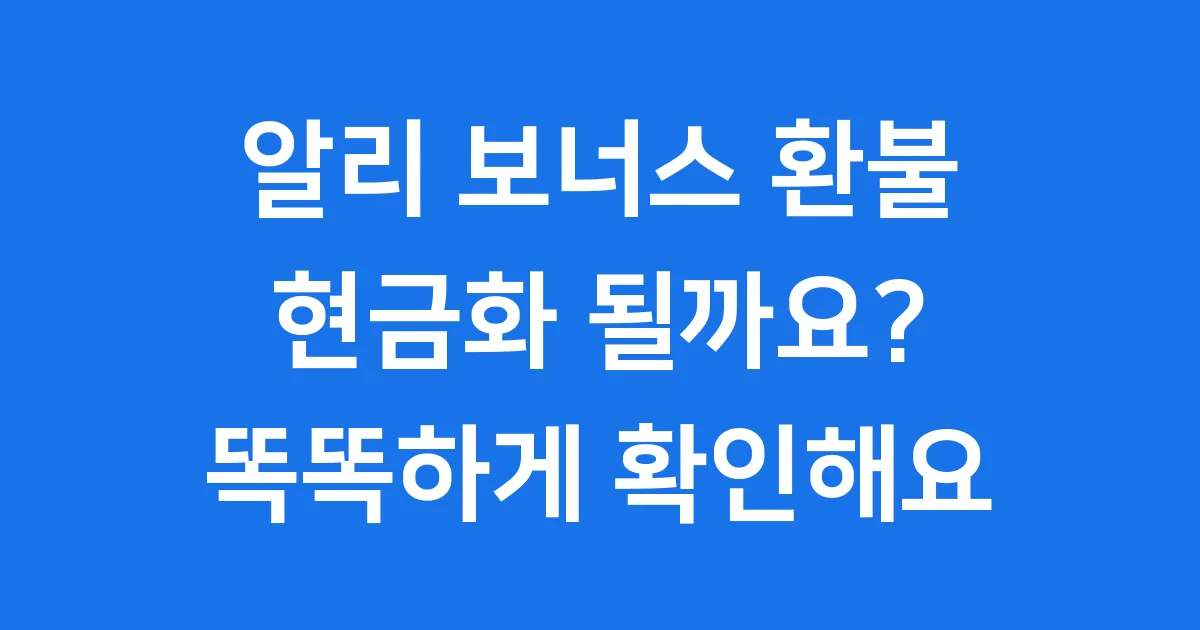 알리 보너스 환불 현금화 될까요? 똑똑하게 확인해요